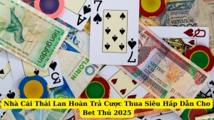 Nhà Cái Thái Lan Hoàn Trả Cược Thua Siêu Hấp Dẫn Cho Bet Thủ 2025